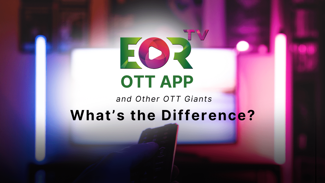 EORTV vs. Netflix, Amazon Prime, and Other OTT Giants: What’s the Difference?