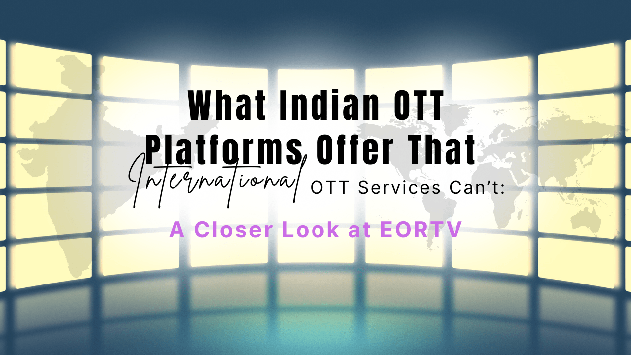 What Indian OTT Platforms Offer That International OTT Services Can’t: A Closer Look at EORTV
                    